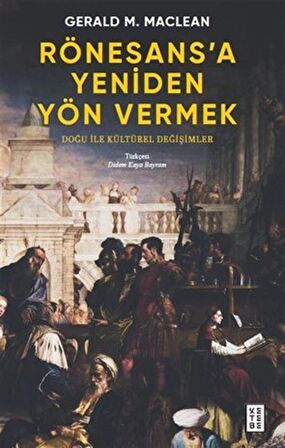 Rönesans'a Yeniden Yön Vermek / Doğu ile Kültürel Değişimler / Gerald MacLean