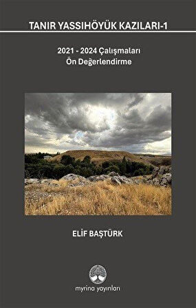 Tanır Yassıhöyük Kazıları 1 & 2021-2024 Çalışmaları Ön Değerlendirme / Elif Baştürk
