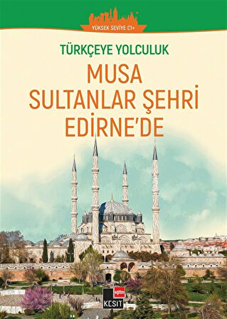 Musa Sultanlar Şehri Edirne'de / Türkçeye Yolculuk (Orta Seviye C1+) / Dönüş Çiçek