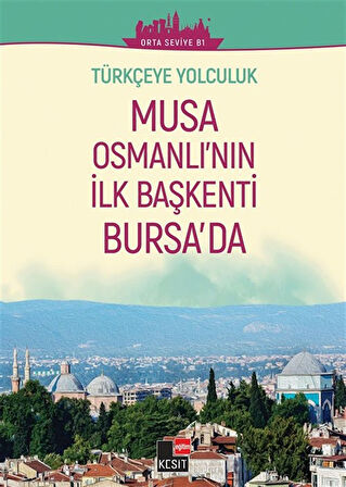 Musa Osmanlı'nın İlk Başkenti Bursa'da (Orta Seviye B1) / Türkçeye Yolculuk / Dönüş Çiçek