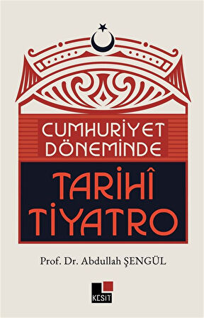 Cumhuriyet Döneminde Tarihi Tiyatro / Abdullah Şengül