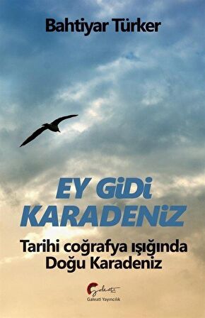 Ey Gidi Karadeniz & Tarihi Coğrafya Işığında Doğu Karadeniz / Bahtiyar Türker