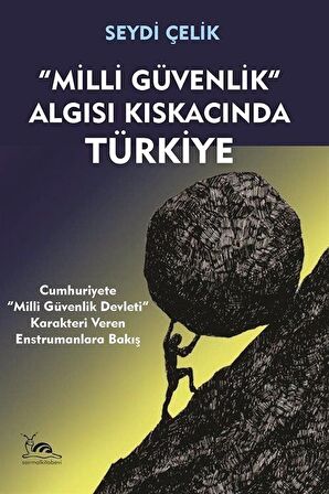 Milli Güvenlik Algısı Kıskacında Türkiye & Cumhuriyete "Milli Güvenlik Devleti" Karakteri Veren Enstrumanlara Bakış / Doç. Dr. Seydi Çelik