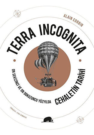 Terra Incognita & On Sekizinci ve On Dokuzuncu Yüzyılda Cehaletin Tarihi / Alain Corbin