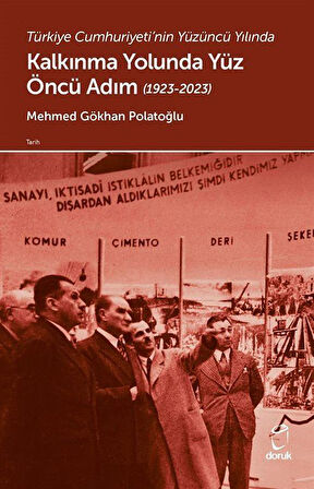 Türkiye Cumhuriyeti'nin Yüzüncü Yılında Kalkınma Yolunda Yüz Öncü Adım (1923-2023) / Dr. Mehmed Gökhan Polatoğlu
