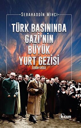 Türk Basınında Gazi’nin Büyük Yurt Gezisi (1930-1931)