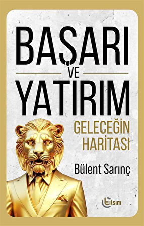 Başarı ve Yatırım & Geleceğin Haritası / Bülent Sarınç