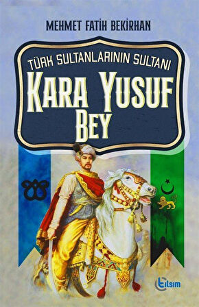 Türk Sultanlarının Sultanı Kara Yusuf Bey / Mehmet Fatih Bekirhan