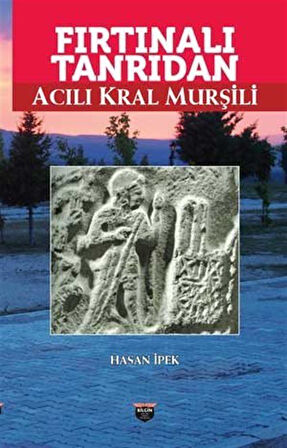 Fırtınalı Tanrıdan Acılı Kral Murşili / Hasan İpek