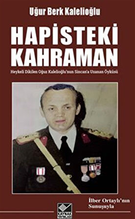 Hapisteki Kahraman (Heykeli Dikilen Oğuz Kalelioğlu'nun Sincan'a Uzanan Öyküsü) / Uğur Berk Kalelioğlu