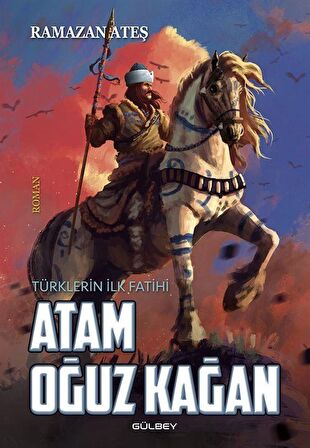 Atam Oğuz Kağan & Türklerin İlk Fatihi / Ramazan Ateş