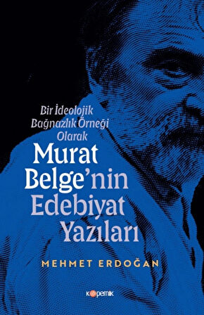 BİR İDEOLOJİK BAĞNAZLIK ÖRNEĞİ OLARAK MURAT BELGE’NİN EDEBİYAT YAZILARI