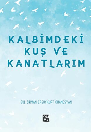 Kalbimdeki Kuş ve Kanatlarım - Gül Sırman Ersoykurt Ohanesyan