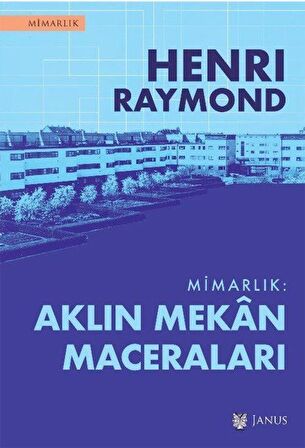 Mimarlık: Aklın Mekan Maceraları / Henri Raymond