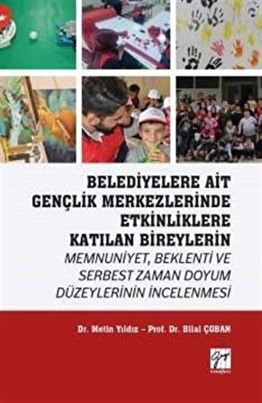 Belediyelere Ait Gençlik Merkezlerinde Etkinliklere Katılan Bireylerin Memnuniyet Beklenti ve Serbest Zaman Doyum Düzeylerinin İncelenmesi