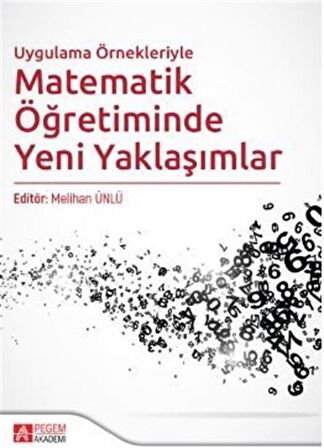 Uygulama Örnekleriyle Matematik Öğretiminde Yeni Yaklaşımlar / Meliha Ünlü
