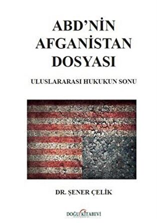 ABD’nin Afganistan Dosyası - Uluslararası Hukukun Sonu