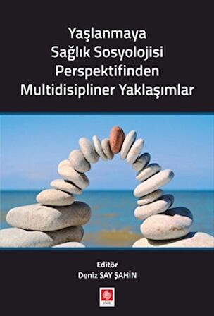 Yaşlanmaya Sağlık Sosyolojisi Perspektifinden Multidisipliner Yaklaşımlar