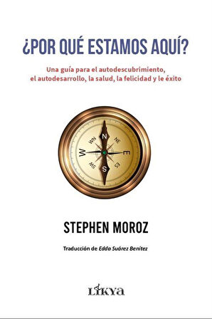 ¿Por qué estamos aquí? & Una guía para el autodescubrimiento, el autodesarrollo, la salud, la felicidad / Stephen Moroz