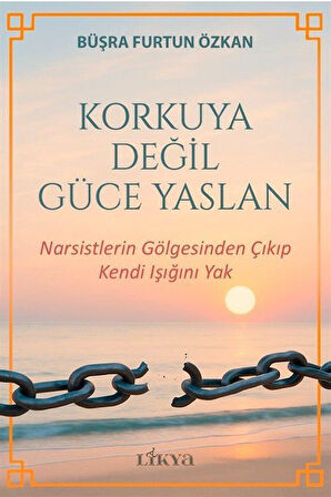 Korkuya Değil Güce Yaslan / Narsistlerin Gölgesinden Çıkıp Kendi Işığını Yak / Büşra Furtun Özkan