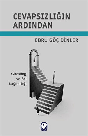 Cevapsızlığın Ardından & Ghosting ve Fal Bağımlılığı / Ebru Göç Dinler