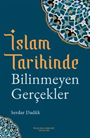 İslam Tarihinde Bilinmeyen Gerçekler / Serdar Dadük