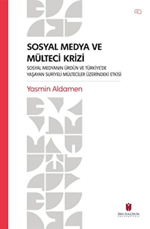 Sosyal Medya ve Mülteci Krizi - Sosyal Medyanın Ürdün ve Türkiye’de Yaşayan Suriyeli Mülteciler Üzerindeki Etkisi