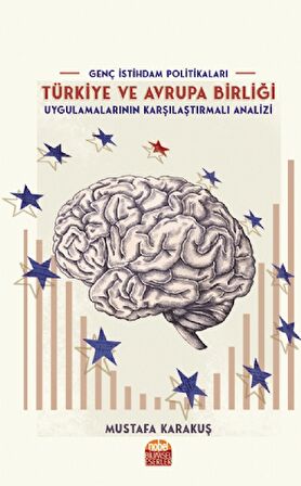 GENÇ İSTİHDAM POLİTİKALARI: Türkiye ve Avrupa Birliği Uygulamalarının Karşılaştırmalı Analizi