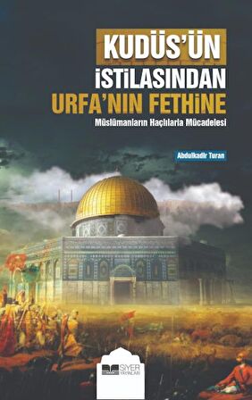 Kudüs’ün İstilasından Urfa’nın Fethine Müslümanların Haçlılarla Mücadelesi