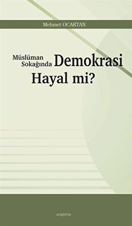 Müslüman Sokağında Demokrasi Hayal mi? / Mehmet Ocaktan