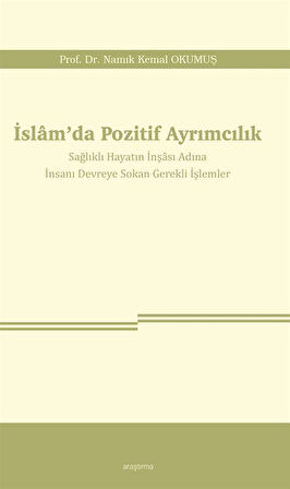 İslam'da Pozitif Ayrımcılık & Sağlıklı Hayatın İnşası Adına İnsanı Devreye Sokan Gerekli İşlemler / Namık Kemal Okumuş