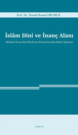 İslam Dini ve İnanç Alanı & Akleden İnsan İçin Merkeze Alınan Zorunlu Kabul Aşaması / Namık Kemal Okumuş