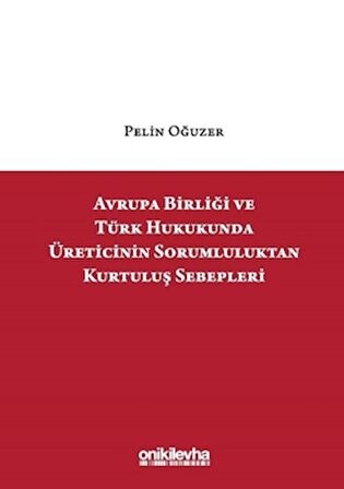 Avrupa Birliği ve Türk Hukukunda Üreticinin Sorumluluktan Kurtuluş Sebepleri