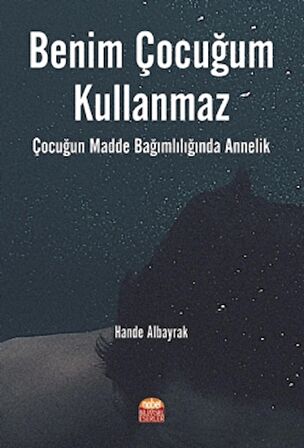 Benim Çocuğum Kullanmaz: Çocuğun Madde Bağımlılığında Annelik
