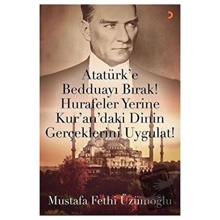 Atatürk’e Bedduayı Bırak! Hurafeler Yerine Kur’an’daki Dinin Gerçeklerini Uygulat!