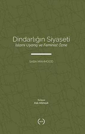 Dindarlığın Siyaseti İslami Uyanış ve Feminist Özne