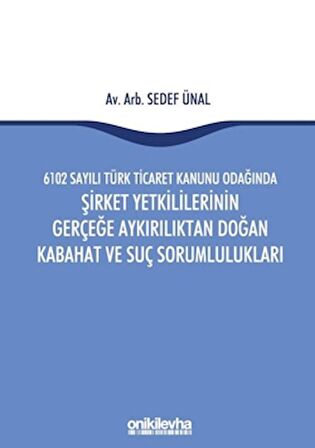 6102 Sayılı Türk Ticaret Kanunu Odağında Şirket Yetkililerinin Gerçeğe Aykırılıktan Doğan Kabahat ve Suç Sorumlulukları