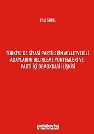 Türkiye'de Siyasi Partilerin Milletvekili Adaylarını Belirleme Yöntemleri ve Parti İçi Demokrasi İlişkisi