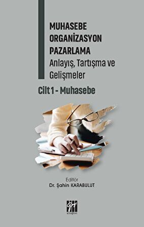 Muhasebe Organizasyon Pazarlama Anlayış, Tartışma ve Gelişmeler - Cilt 1