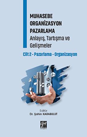 Muhasebe Organizasyon Pazarlama Anlayış, Tartışma ve Gelişmeler - Cilt 2