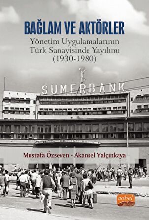 BAĞLAM VE AKTÖRLER: Yönetim Uygulamalarının Türk Sanayisinde Yayılımı (1930-1980)