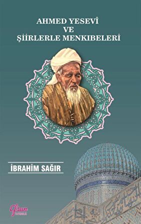 Ahmet Yesevi ve Şiirlerle Menkıbeleri / İbrahim Sağır