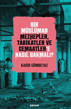 Bir Müslüman Mezhepler, Tarikatler ve Cemaatler’e Nasıl Bakmalı?