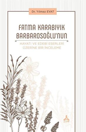 Fatma Karabıyık Barbarosoğlu’nun Hayatı ve Edebi Eserleri Üzerine Bir İnceleme