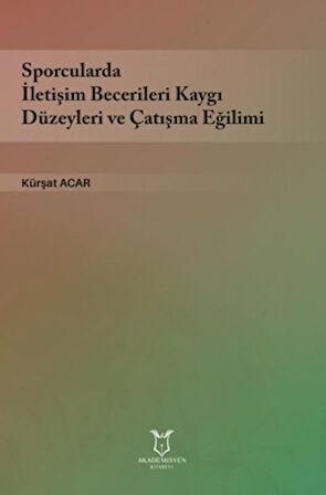 Sporcularda İletişim Becerileri Kaygı Düzeyleri ve Çatışma Eğilimi