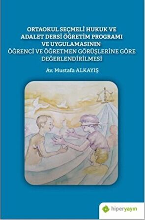 Ortaokul Seçmeli Hukuk ve Adalet Dersi Öğretim Programı ve Uygulamasının Öğrenci ve Öğretmen Görüşlerine Göre Değerlendirilmesi