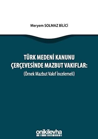 Türk Medeni Kanunu Çerçevesinde Mazbut Vakıflar (Örnek Mazbut Vakıf İncelemeli)