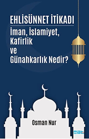 Ehlisünnet İtikadı/ İman, İslamiyet, Kafirlik ve Günahkarlık Nedir?