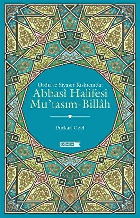 Ordu ve Siyaset Kıskacında Abbasi Halifesi Mu'tasım-Billah