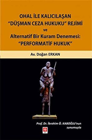 Ohal ile Kalıcılaşan Düşman Ceza Hukuku Rejimi ve Alternatif Bir Kuram Denemesi: "Performatif Hukuk"